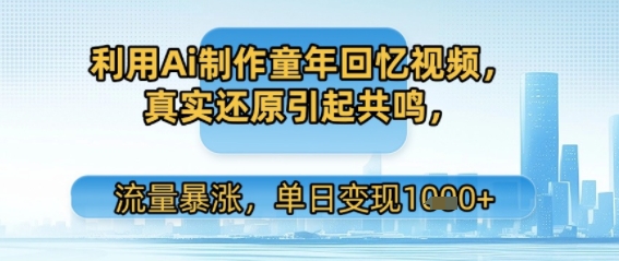awy1dukrpul.jpg 利用Ai制作童年回忆视频,真实还原引起共鸣,流量暴涨,单日变现多张