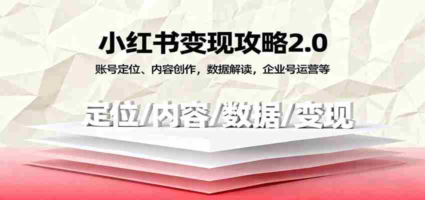 小红书变现攻略2.0：账号定位、内容创作，数据解读，企业号运营等