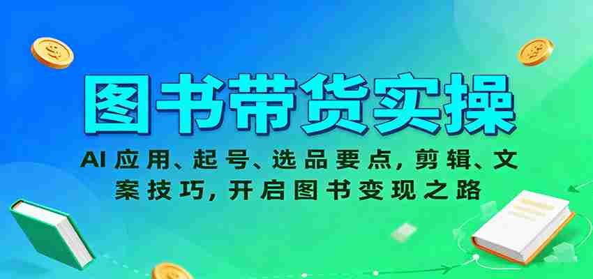 gi5lgot133g.jpg 图书带货实操,AI应用、起号、选品要点,剪辑、文案技巧,开启图书变现之路