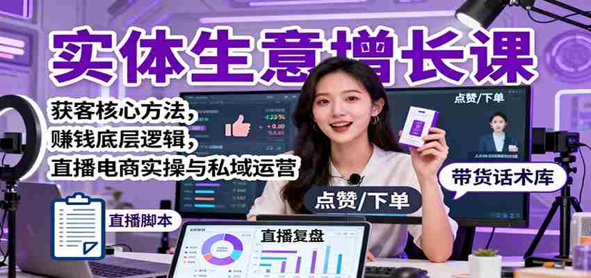 j3a2odymvvk.jpg 实体生意增长课:获客核心方法,赚钱底层逻辑,直播电商实操与私域运营