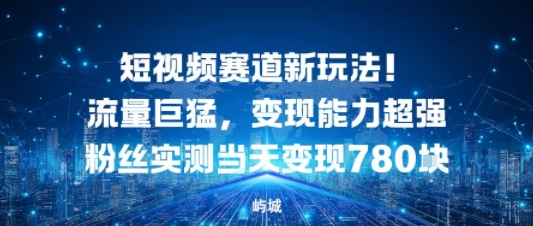 短视频赛道新玩法！流量巨猛，变现能力超强粉丝实测当天变现7张
