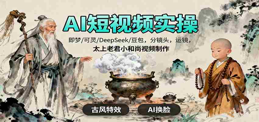 AI短视频实操，即梦/可灵/DeepSeek/豆包，分镜头，运镜，太上老君小和尚视频制作
