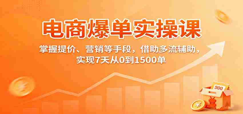 电商爆单实操课：掌握提价、营销等手段，借助多流辅助，实现7天从0到1500单